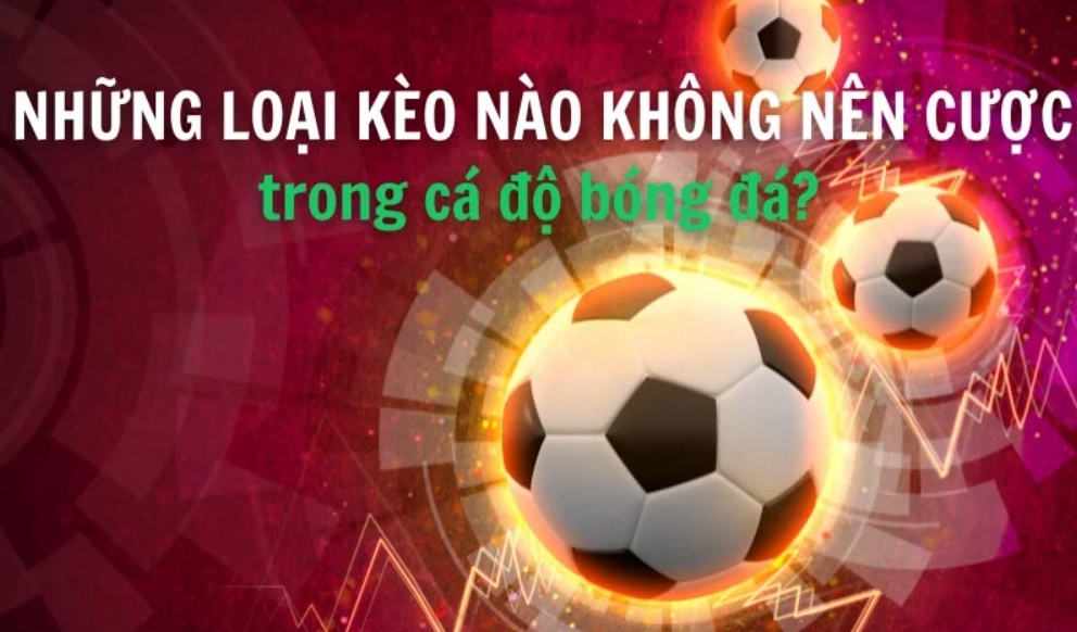 loại kèo nào không nên cược